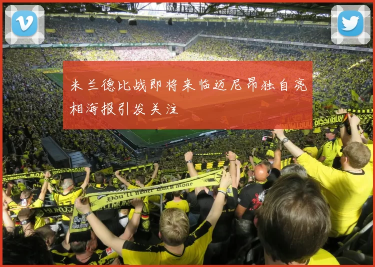 米兰德比战即将来临迈尼昂独自亮相海报引发关注