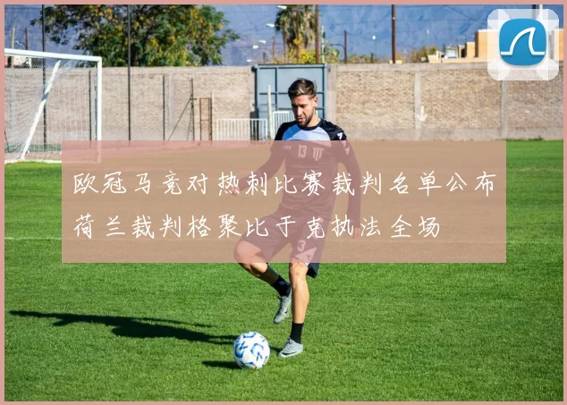 欧冠马竞对热刺比赛裁判名单公布荷兰裁判格聚比于克执法全场